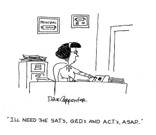 'I'll need the S.A.T.'s, G.E.D.'s and A.C.T.'s, ASAP...'