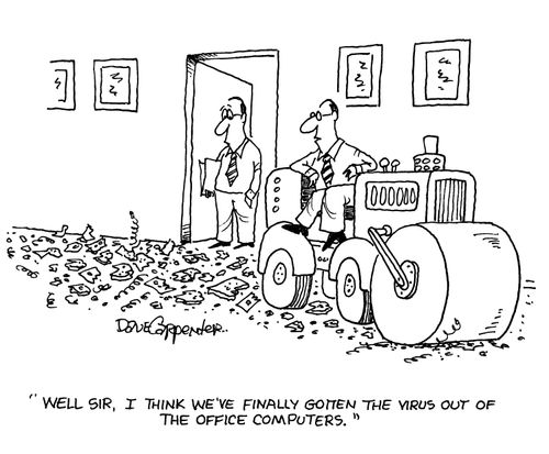'Well Sir, I think we've finally gotten the virus out of the office computers.'