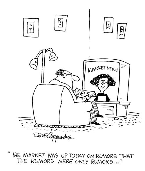 'The market was up today on rumors that the rumors were only rumors...'
