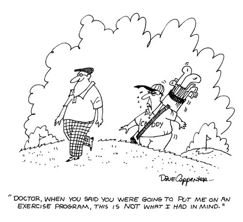 'Doctor, when you said you were going to put me on an exercise program, this is not what I had in mind.'