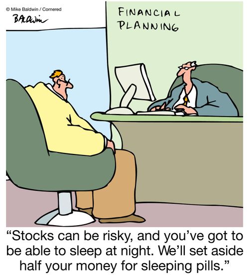 "Stocks can be risky, and you've got to be able to sleep at night. We'll set aside half your money for sleeping pills."