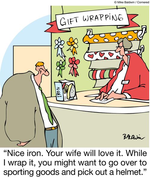 'Nice iron. Your wife will love it. While I wrap it, you might want to go over to sporting goods and pick out a helmet.'