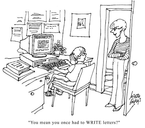 'You mean you once had to WRITE letters?'