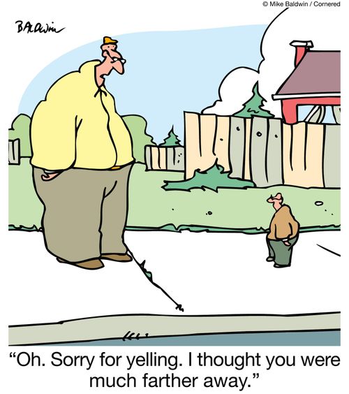 "Oh. Sorry for yelling. I thought you were much farther away."
