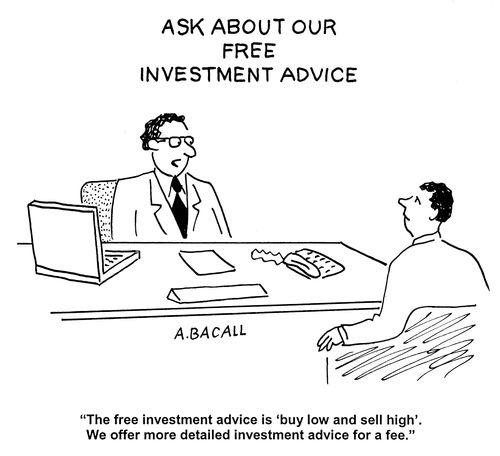 Ask About our Free Investment Advice: 'The free investment advice is buy low and sell high.  We offer more detailed investment advice for a fee.'