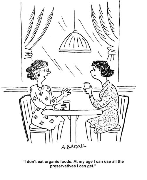 'I don't eat organic foods.  At my age I can use all the preservatives I can get.'
