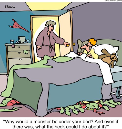 "Why would a monster be under your bed? And even if there was, what the heck could I do about it?"