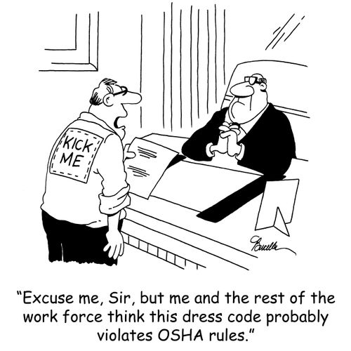 'Excuse me,Sir, but me and the rest of the work force think this dress code probably violates OSHA rules.'