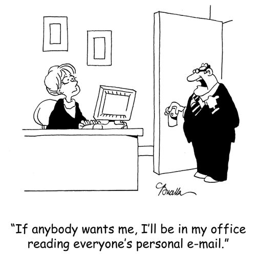 'If anyone wants me, I'll be in my office reading everyone's personal e-mail.'
