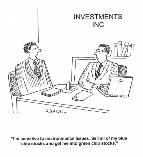 'I'm sensitive to environmental issues. Sell all of my blue chip stocks and get me into green chip stocks.'