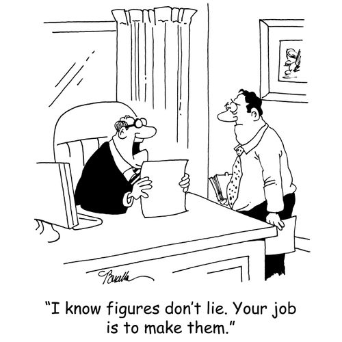 'I know figures don't lie. Your job is to make them.'