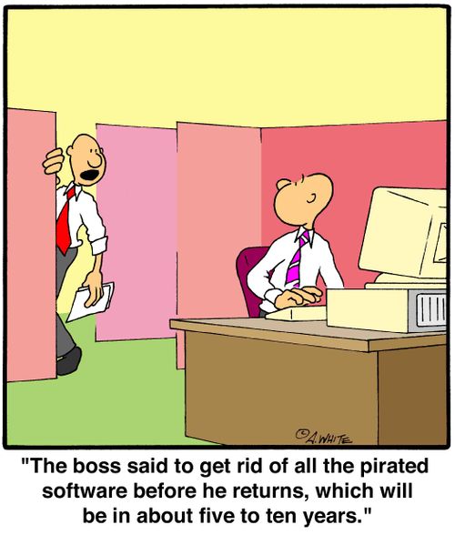'The boss said to get rid of all the pirated software before he returns, which will be in about five to ten years.'