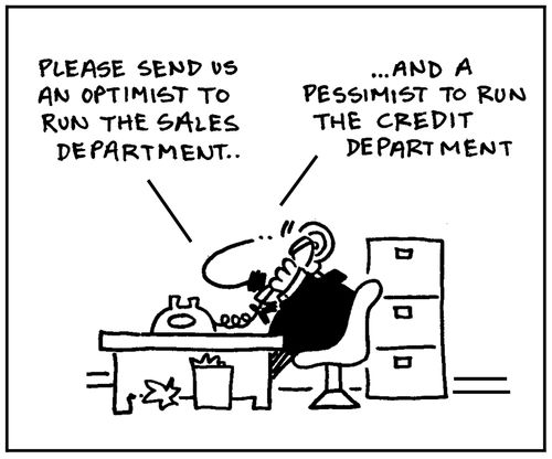 'Please send us an optimist to run the sales department, and a pessimist to run the credit department.'