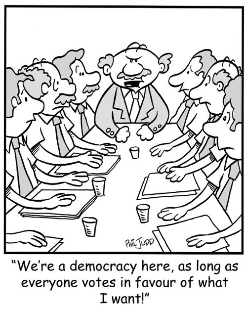 'We're a democracy here, as long as everyone votes in favour of what I want!'
