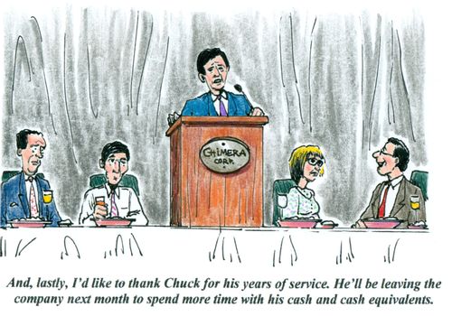 'And, lastly, I'd like to thank Chuck for his years of service. He'll be leaving the company next month to spend more time with his cash and cash equivalents.'