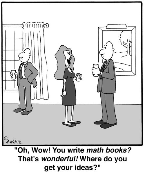 'Oh, Wow! You write math books? That's wonderful! Where do you get your ideas?'
