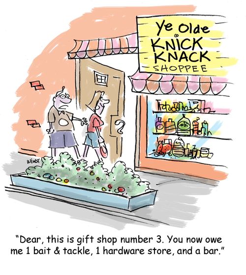 'Dear, this is gift shop number 3. You now owe me 1 bait & tackle, 1 hardware store, and a bar.'