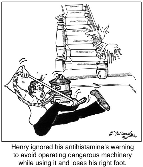 Henry ignored his antihistamine's warning to avoid operating dangerous machinery while using it and loses his right foot to the vacuum cleaner.