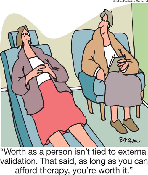 'Worth as a person isn't tied to external validation. That said, as long as you can afford therapy, you're worth it.'