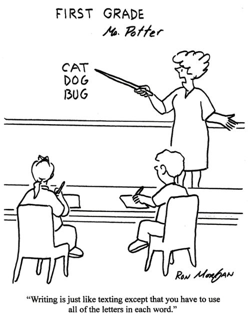 'Writing is just like texting except you have to use all of the letters in each word.'
