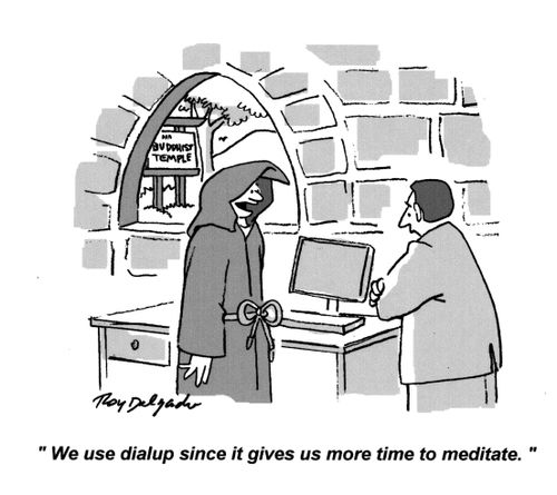 'We use dialup since it gives us more time to meditate.'
