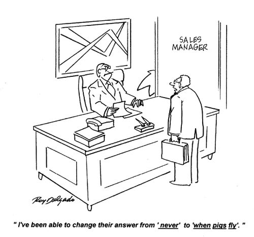 'I've been able to change their answer from 'never' to 'when pigs fly'.'