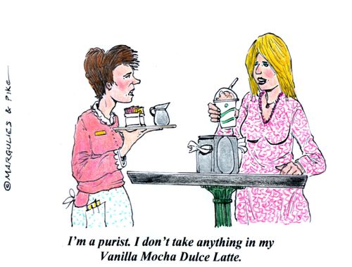 'I'm a purist. I don't take anything in my Vanilla Mocha Dulce Latte.'