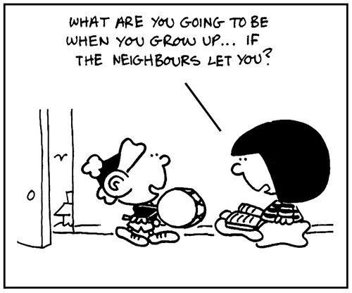 'What are you going to be when you grow up. . . if the neighbours let you?'