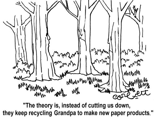 'The theory is, instead of cutting us down, they keep recycling Grandpa to make new paper products.' 