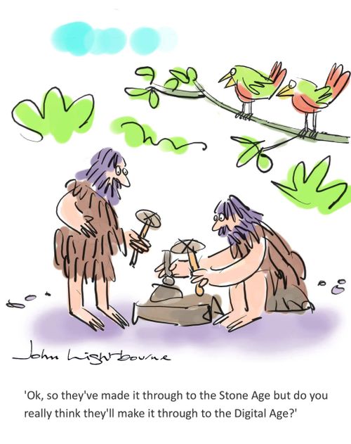 'Ok, so they've made it through to the Stone Age but do you really think they'll make through to the Digital Age?"