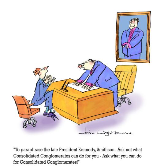 "To paraphrase the late President Kennedy, Smithson: Ask not what Consolidated Conglomerates can do for you - Ask what you can do for Consolidated Conglomerates!"