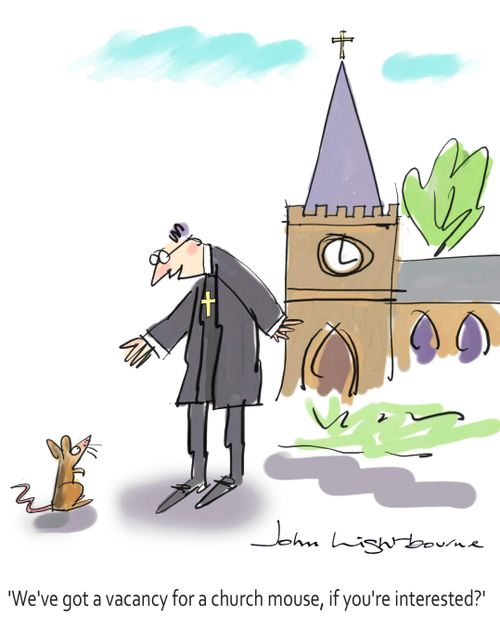 "We've got a vacancy for a church mouse, if you're interested?"