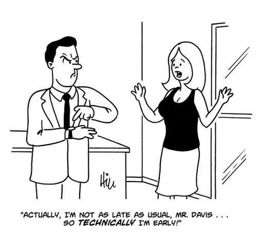 "Actually, I'm not as late as usual, Mr. Davis...so technically I'm early!"