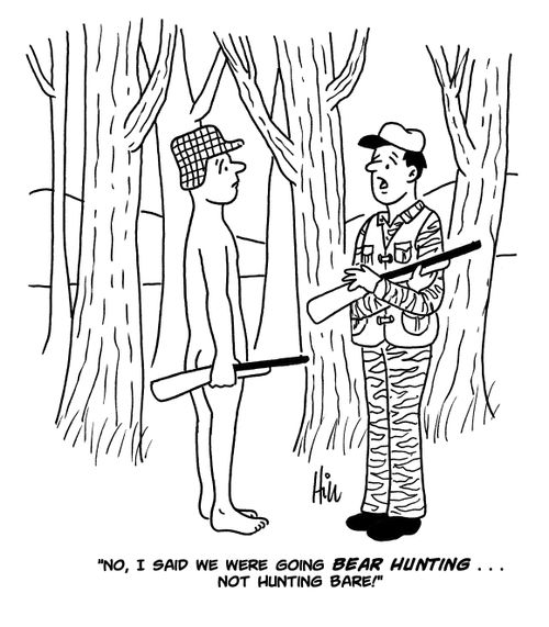 "No, I said we were going bear hunting...not hunting bare!"