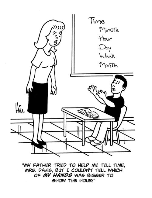 "My father tried to help me tell time, Mrs. Davis, but I couldn't tell which of my hands was bigger to show the hour!"