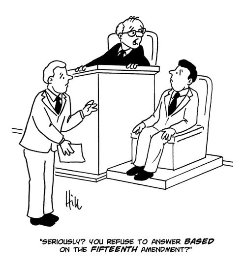 "Seriously? You refuse to answer based on the fifteenth amendment?"
