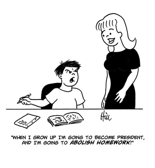 "When I grow up I'm going to become president and I'm going to abolish homework!"