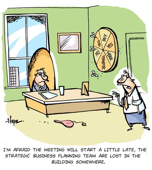 'I'm afraid the meeting will start a little late, the strategic business planning team are lost in the building somewhere.'