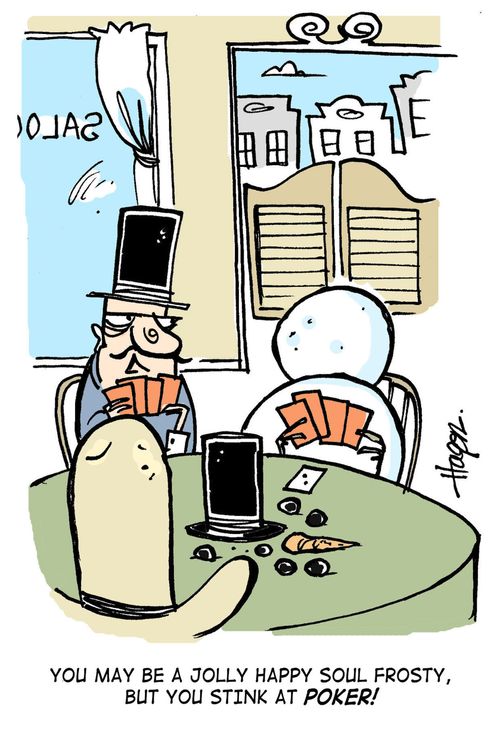 'You may be a jolly happy soul Frosty, but you stink at poker!'