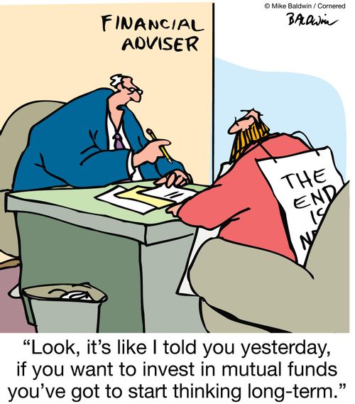 'Look, it's like I told you yesterday, if you want to invest in mutual funds you've got to start thinking long-term.' (Man wearing sign saying 'The End is Nigh').
