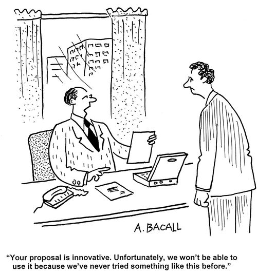 'Your proposal is innovative,  Unfortunately we won't be able to use it because we've never tried something like this before,'