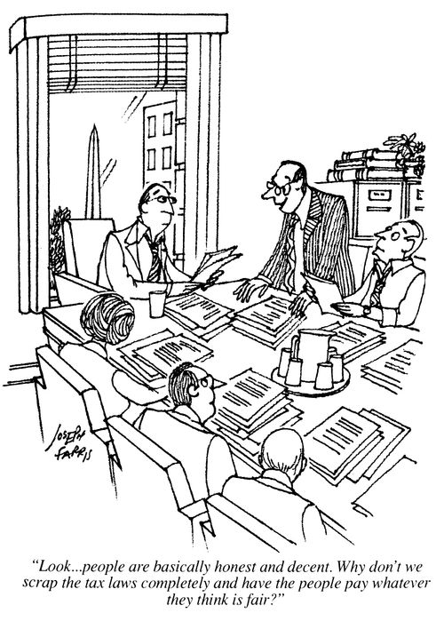 'Look, people are basically honest and decent.  Why don't we scrap the tax laws completely and have the people pay whatever they think is fair?'