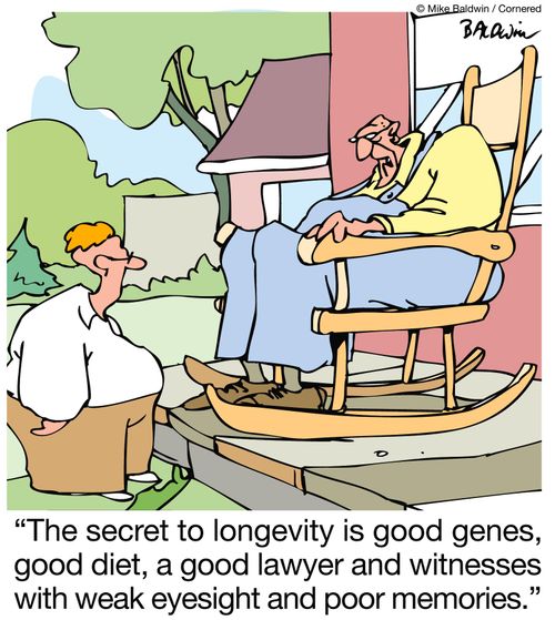 The secret to longevity is good genes, good diet, a good lawyer and witnesses with weak eyesight and poor memories.