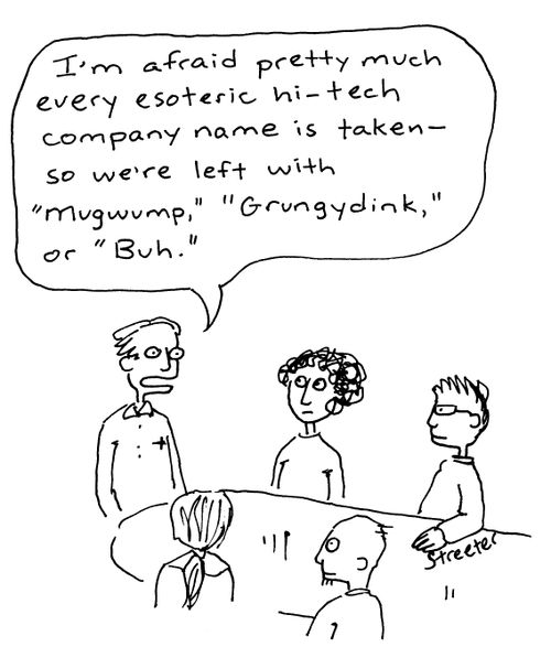 "I'm afraid pretty much every esoteric company name is taken so we're left with 'Mugwump', 'Grungydink' or 'Buh'."