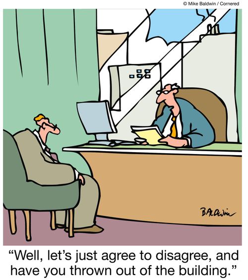 "Well, let's just agree to disagree, and have you thrown out of the building.""