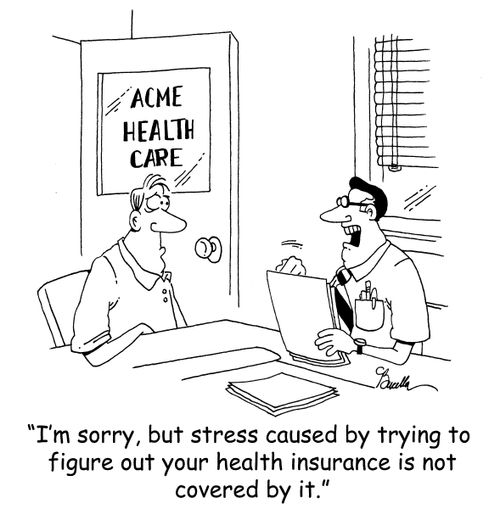 'I'm sorry, but stress caused by trying to figure out your health insurance is not covered by it.'