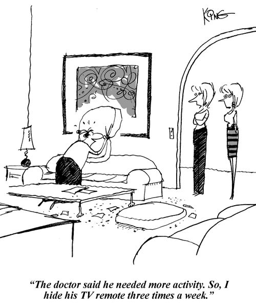 'The doctor said he needed more activity. So I hide his TV remote three times a week.'
