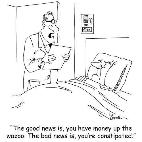 'The good news is, you have money up the wazoo. The bad news is, you're constipated.'