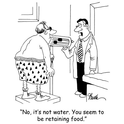 'No, it's not water. You seem to be retaining food.'