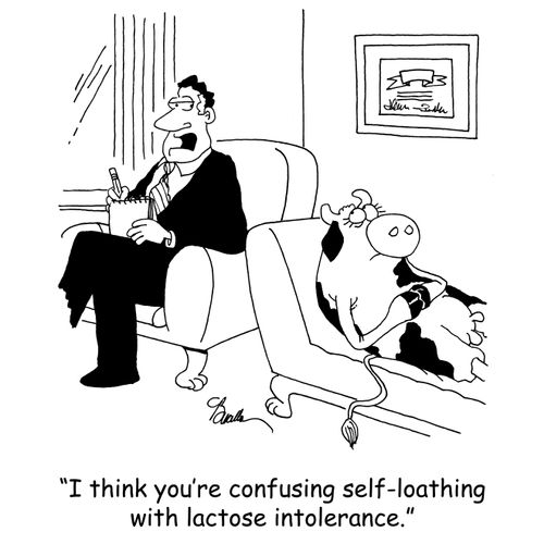 'I think you're confusing self-loathing with lactose intolerance.'